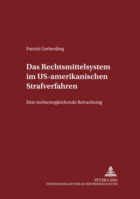 Das Rechtsmittelsystem Im Us-Amerikanischen Strafverfahren: Eine Rechtsvergleichende Betrachtung