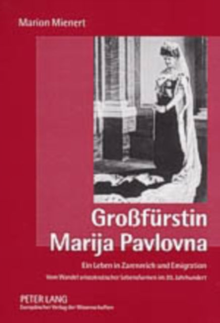 Großfuerstin Marija Pavlovna: Ein Leben in Zarenreich Und Emigration- Vom Wandel Aristokratischer Lebensformen Im 20. Jahrhundert