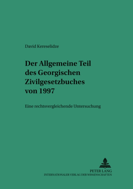 Der Allgemeine Teil Des Georgischen Zivilgesetzbuches Von 1997: Eine Rechtsvergleichende Untersuchung