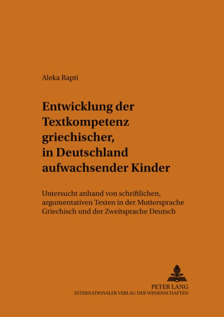 Entwicklung Der Textkompetenz Griechischer, in Deutschland Aufwachsender Kinder: Untersucht Anhand Von Schriftlichen, Argumentativen Texten in Der Muttersprache Griechisch Und Der Zweitsprache Deutsch