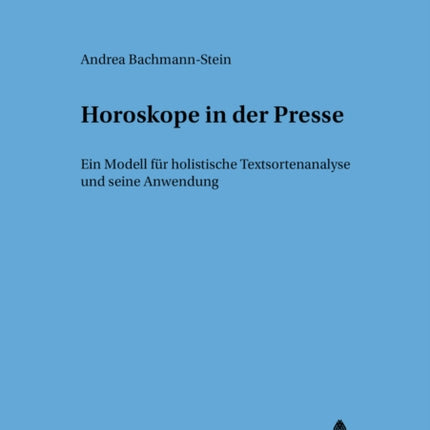 Horoskope in Der Presse: Ein Modell Fuer Holistische Textsortenanalysen Und Seine Anwendung