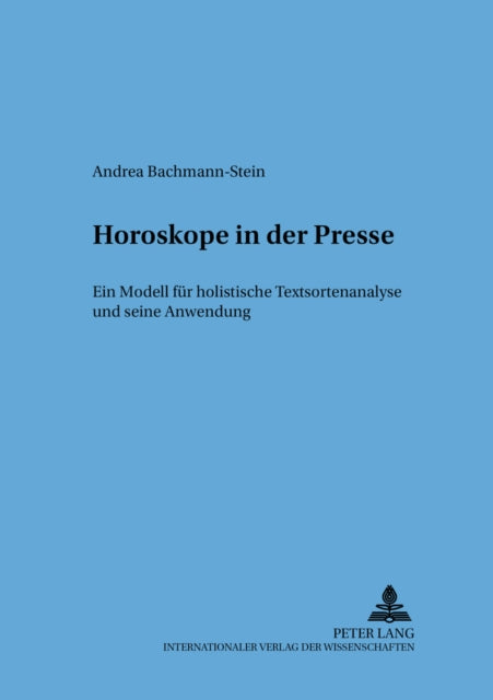 Horoskope in Der Presse: Ein Modell Fuer Holistische Textsortenanalysen Und Seine Anwendung