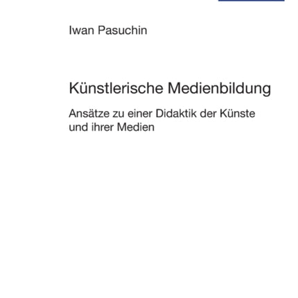 Kuenstlerische Medienbildung: Ansaetze zu einer