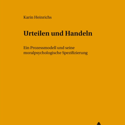 Urteilen Und Handeln: Ein Prozessmodell Und Seine Moralpsychologische Spezifizierung