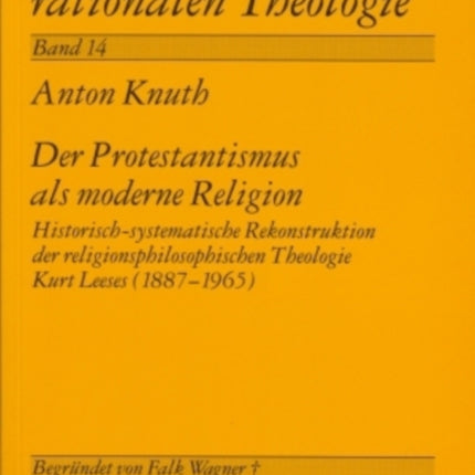 Der Protestantismus ALS Moderne Religion: Historisch-Systematische Rekonstruktion Der Religionsphilosophischen Theologie Kurt Leeses (1887-1965)