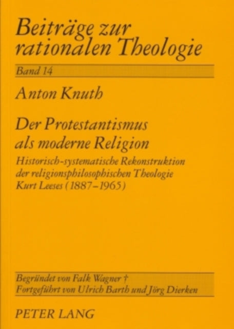 Der Protestantismus ALS Moderne Religion: Historisch-Systematische Rekonstruktion Der Religionsphilosophischen Theologie Kurt Leeses (1887-1965)