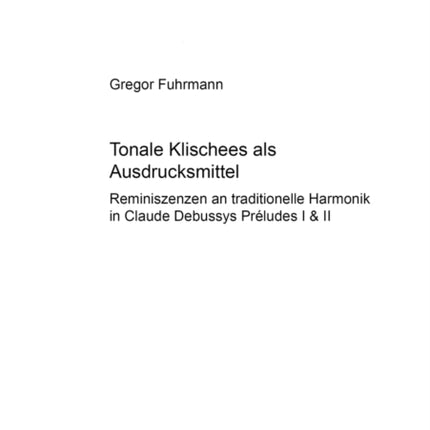 Tonale «Klischees» als Ausdrucksmittel: Reminiszenzen an traditionelle Harmonik in Claude Debussys "Préludes I & II"