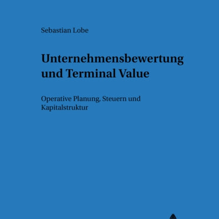 Unternehmensbewertung Und Terminal Value: Operative Planung, Steuern Und Kapitalstruktur