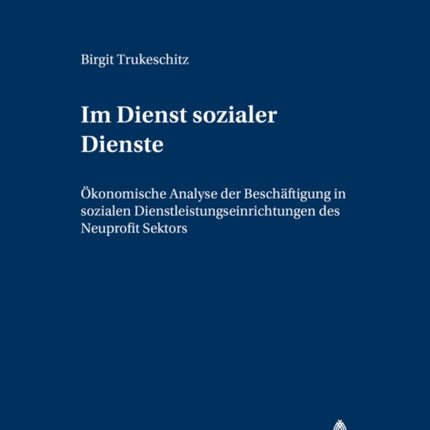 Im Dienst Sozialer Dienste: Oekonomische Analyse Der Beschaeftigung in Sozialen Dienstleistungseinrichtungen Des Nonprofit Sektors