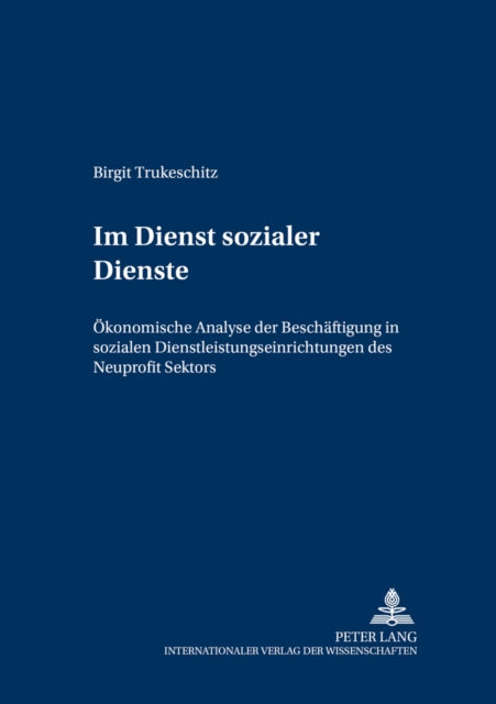 Im Dienst Sozialer Dienste: Oekonomische Analyse Der Beschaeftigung in Sozialen Dienstleistungseinrichtungen Des Nonprofit Sektors