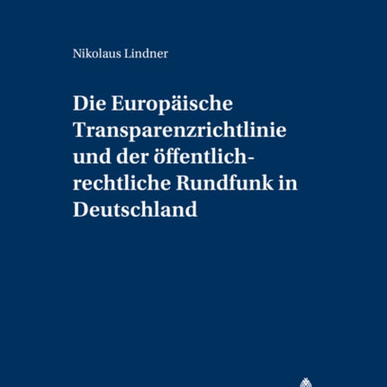 Die Europaeische Transparenzrichtlinie Und Der Oeffentlich-Rechtliche Rundfunk in Deutschland: Auswirkungen Der Richtlinie 2000/52/Eg Zur Aenderung Der Richtlinie 80/723/Ewg Ueber Die Transparenz Der Finanziellen Beziehungen Zwischen Den Mi