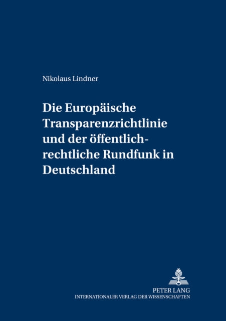 Die Europaeische Transparenzrichtlinie Und Der Oeffentlich-Rechtliche Rundfunk in Deutschland: Auswirkungen Der Richtlinie 2000/52/Eg Zur Aenderung Der Richtlinie 80/723/Ewg Ueber Die Transparenz Der Finanziellen Beziehungen Zwischen Den Mi