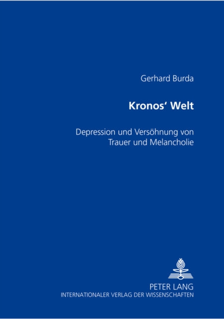 Kronos' Welt: Depression Und Die Versoehnung Von Trauer Und Melancholie