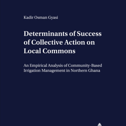 Determinants of Success of Collective Action on Local Commons: An Empirical Analysis of Community-based Irrigation Management in Northern Ghana