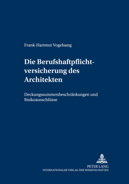 Die Berufshaftpflichtversicherung Des Architekten: Deckungssummenbeschraenkungen Und Risikoausschluesse