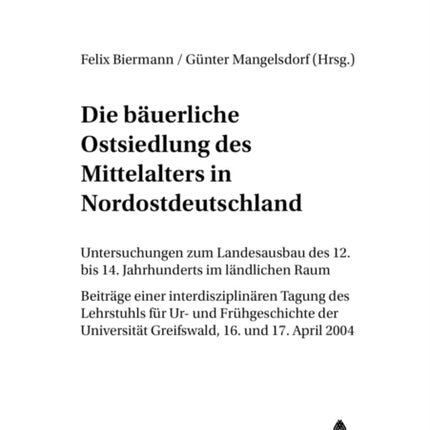 Die Baeuerliche Ostsiedlung Des Mittelalters in Nordostdeutschland: Untersuchungen Zum Landesausbau Des 12. Bis 14. Jahrhunderts Im Laendlichen Raum- Beitraege Einer Interdisziplinaeren Tagung Des Lehrstuhls Fuer Ur- Und Fruehgeschichte Der