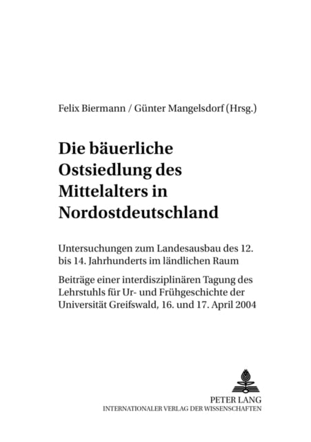 Die Baeuerliche Ostsiedlung Des Mittelalters in Nordostdeutschland: Untersuchungen Zum Landesausbau Des 12. Bis 14. Jahrhunderts Im Laendlichen Raum- Beitraege Einer Interdisziplinaeren Tagung Des Lehrstuhls Fuer Ur- Und Fruehgeschichte Der