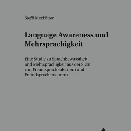 «Language Awareness» Und Mehrsprachigkeit: Eine Studie Zu Sprachbewusstheit Und Mehrsprachigkeit Aus Der Sicht Von Fremdsprachenlernern Und Fremdsprachenlehrern