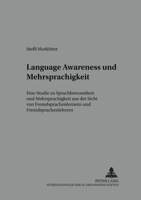 «Language Awareness» Und Mehrsprachigkeit: Eine Studie Zu Sprachbewusstheit Und Mehrsprachigkeit Aus Der Sicht Von Fremdsprachenlernern Und Fremdsprachenlehrern