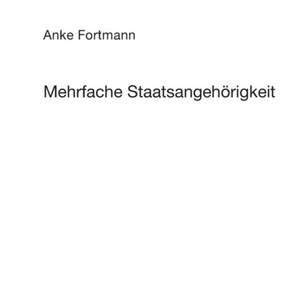Mehrfache Staatsangehoerigkeit: Eine Untersuchung