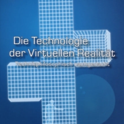 Die Technologie Der Virtuellen Realitaet: Technikphilosophisch Nachgedacht