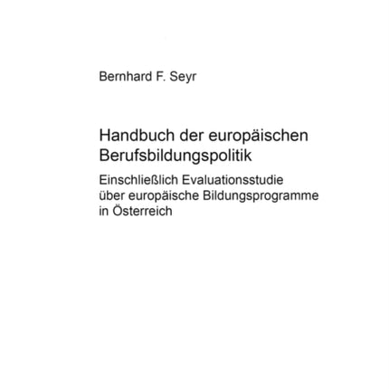 Handbuch Der Europaeischen Berufsbildungspolitik: Einschließlich Evaluationsstudie Ueber Europaeische Bildungsprogramme in Oesterreich