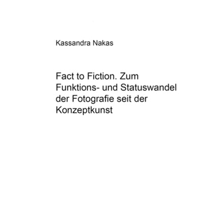 «From Fact to Fiction». Zum Funktions- Und Statuswandel Der Fotografie Seit Der Konzeptkunst