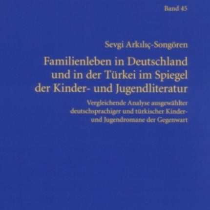 Familienleben in Deutschland Und in Der Tuerkei Im Spiegel Der Kinder- Und Jugendliteratur: Vergleichende Analyse Ausgewaehlter Deutschsprachiger Und Tuerkischer Kinder- Und Jugendromane Der Gegenwart