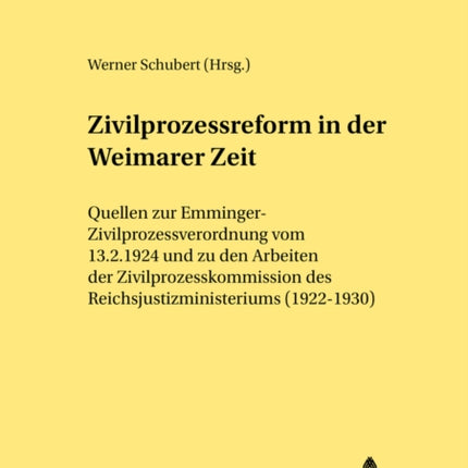 Zivilprozessreform in Der Weimarer Zeit: Quellen Zur Emminger-Zivilprozessverordnung Vom 13.2.1924 Und Zu Den Arbeiten Der Zivilprozesskommission Des Reichsjustizministeriums (1922-1930)