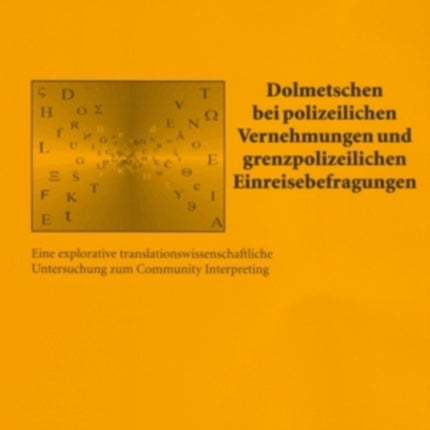 Dolmetschen Bei Polizeilichen Vernehmungen Und Grenzpolizeilichen Einreisebefragungen: Eine Explorative Translationswissenschaftliche Untersuchung Zum Community Interpreting