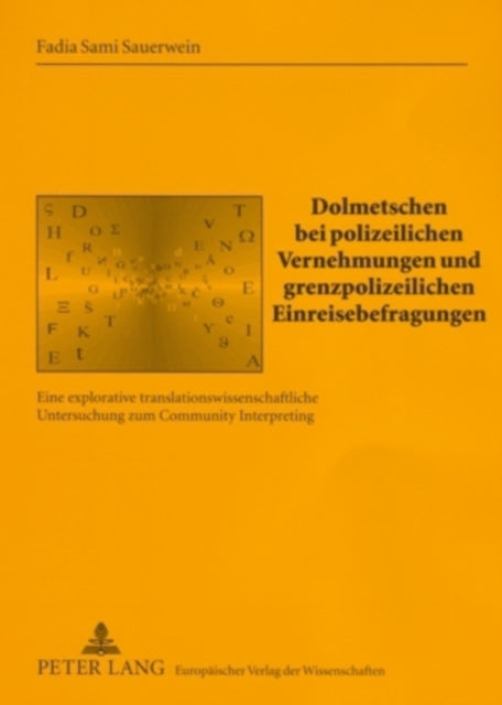 Dolmetschen Bei Polizeilichen Vernehmungen Und Grenzpolizeilichen Einreisebefragungen: Eine Explorative Translationswissenschaftliche Untersuchung Zum Community Interpreting