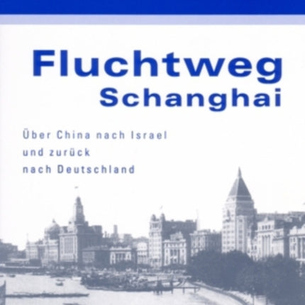 Fluchtweg Schanghai: Ueber China Nach Israel Und Zurueck Nach Deutschland- Eine Juedische Biographie