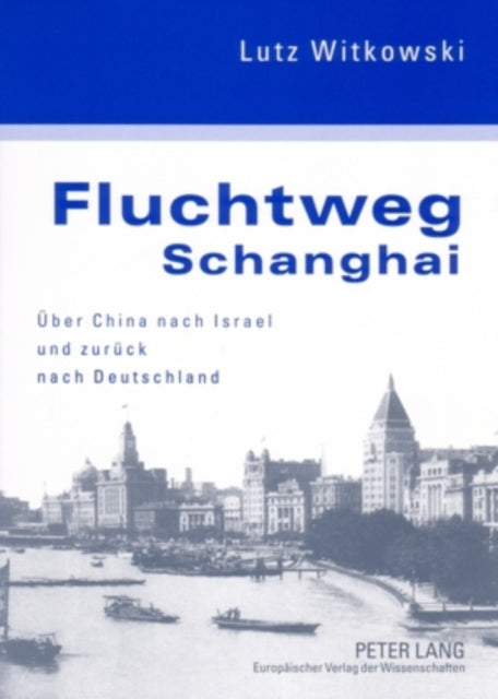 Fluchtweg Schanghai: Ueber China Nach Israel Und Zurueck Nach Deutschland- Eine Juedische Biographie