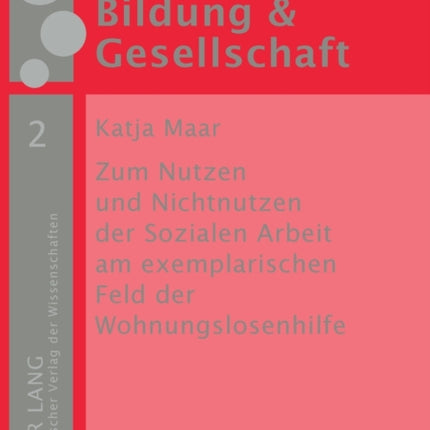 Zum Nutzen und Nichtnutzen der Sozialen Arbeit am exemplarischen Feld der Wohnungslosenhilfe: Eine empirische Studie