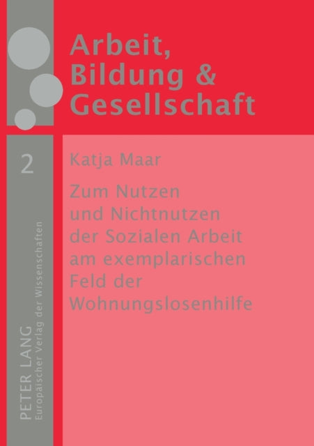 Zum Nutzen und Nichtnutzen der Sozialen Arbeit am exemplarischen Feld der Wohnungslosenhilfe: Eine empirische Studie