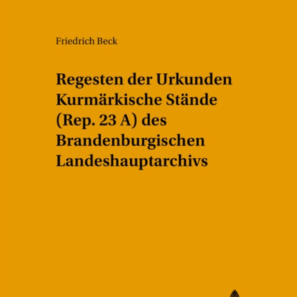 Regesten Der Urkunden «Kurmaerkische Staende» (Rep. 23 A) Des Brandenburgischen Landeshauptarchivs