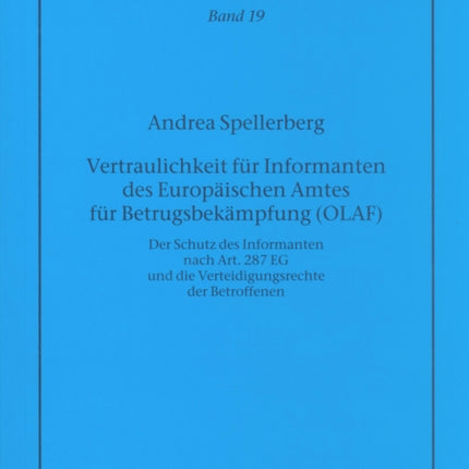 Vertraulichkeit Fuer Informanten Des Europaeischen Amtes Fuer Betrugsbekaempfung (Olaf): Der Schutz Des Informanten Nach Art. 287 Eg Und Die Verteidigungsrechte Der Betroffenen