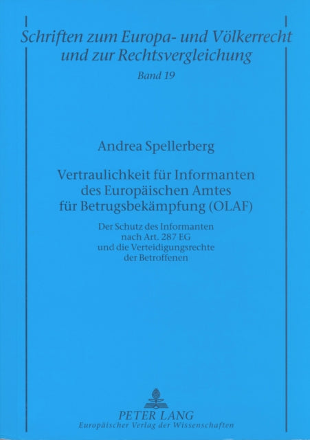 Vertraulichkeit Fuer Informanten Des Europaeischen Amtes Fuer Betrugsbekaempfung (Olaf): Der Schutz Des Informanten Nach Art. 287 Eg Und Die Verteidigungsrechte Der Betroffenen