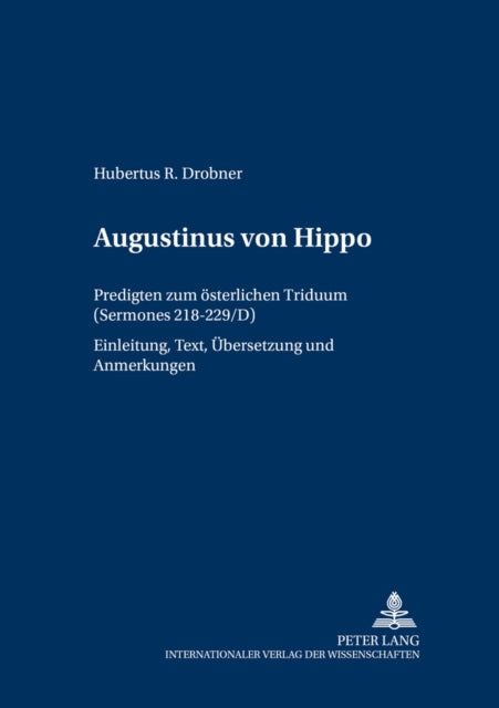 Augustinus von Hippo: Predigten zum oesterlichen Triduum ("Sermones" 218-229/D)- Einleitung, Text, Uebersetzung und Anmerkungen