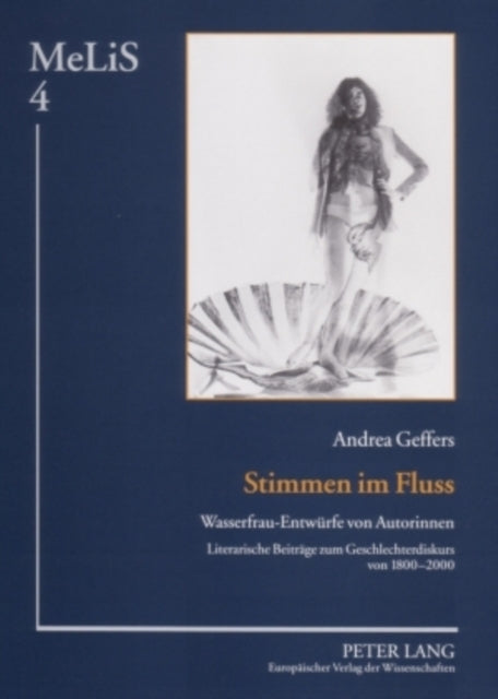 Stimmen Im Fluss: Wasserfrau-Entwuerfe Von Autorinnen- Literarische Beitraege Zum Geschlechterdiskurs Von 1800-2000