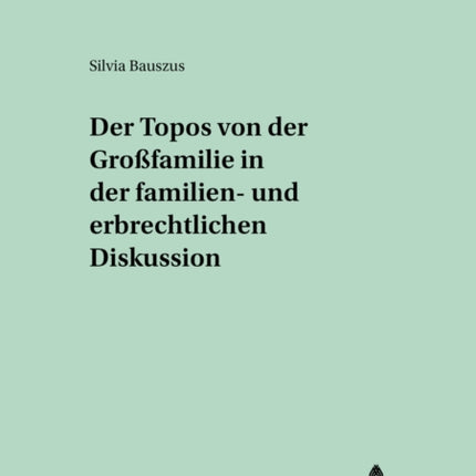 Der Topos Von Der «Großfamilie» in Der Familien- Und Erbrechtlichen Diskussion