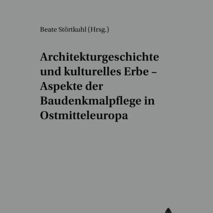 Architekturgeschichte Und Kulturelles Erbe - Aspekte Der Baudenkmalpflege in Ostmitteleuropa