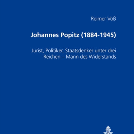 Johannes Popitz (1884-1945): Jurist, Politiker, Staatsdenker Unter Drei Reichen - Mann Des Widerstands