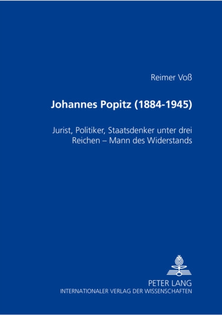 Johannes Popitz (1884-1945): Jurist, Politiker, Staatsdenker Unter Drei Reichen - Mann Des Widerstands