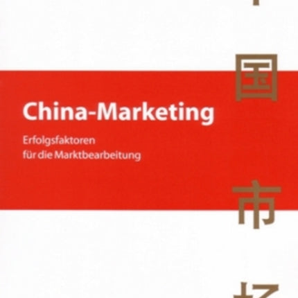 China-Marketing: Erfolgsfaktoren Fuer Die Marktbearbeitung