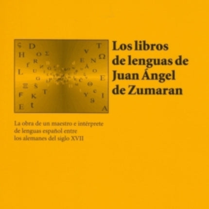 Los Libros de Lenguas de Juan Ángel de Zumaran: La Obra de Un Maestro E Intérprete de Lenguas Español Entre Los Alemanes del Siglo XVII