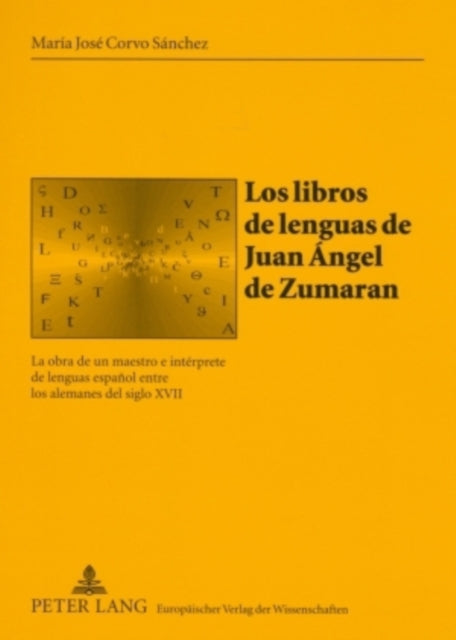 Los Libros de Lenguas de Juan Ángel de Zumaran: La Obra de Un Maestro E Intérprete de Lenguas Español Entre Los Alemanes del Siglo XVII