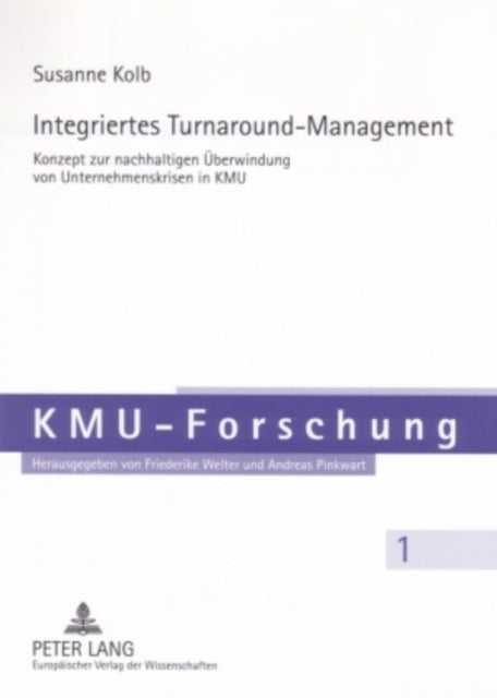 Integriertes Turnaround-Management: Konzept Zur Nachhaltigen Ueberwindung Von Unternehmenskrisen Im Kmu