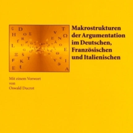 Makrostrukturen Der Argumentation Im Deutschen, Franzoesischen Und Italienischen: Mit Einem Vorwort Von Oswald Ducrot