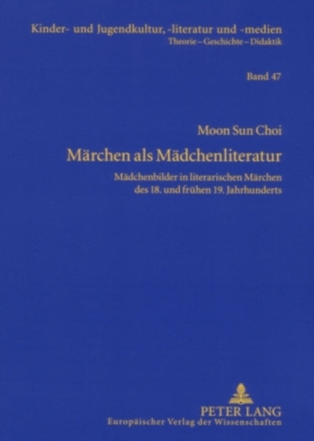 Maerchen ALS Maedchenliteratur: Maedchenbilder in Literarischen Maerchen Des 18. Und Fruehen 19. Jahrhunderts